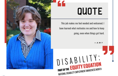 Quote from Amy: This job makes me feel needed and welcomed. I have learned what motivates me and how to keep going, even when things get hard.  -Disability: Part of the Equity Equation. 